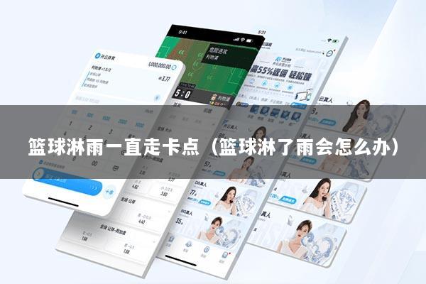 篮球淋雨一直走卡点(篮球淋了雨会怎么办)