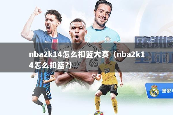 nba2k14怎么扣篮大赛（nba2k14怎么扣篮?）