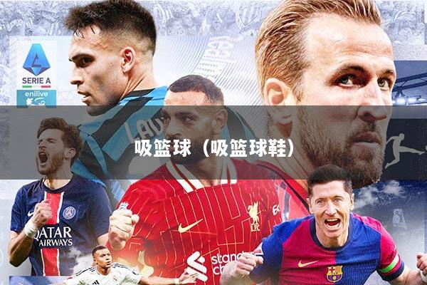 吸篮球(吸篮球鞋)
