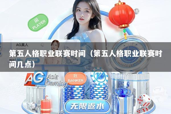 第五人格职业联赛时间（第五人格职业联赛时间几点）
