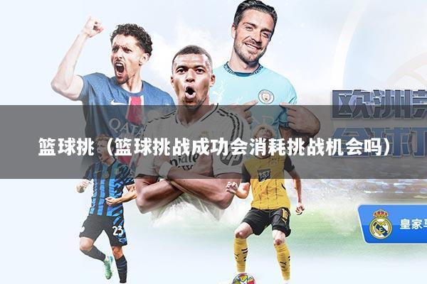 篮球挑（篮球挑战成功会消耗挑战机会吗）