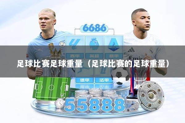 足球比赛足球重量（足球比赛的足球重量）