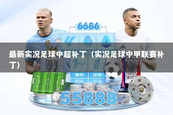 最新实况足球中超补丁（实况足球中甲联赛补丁）